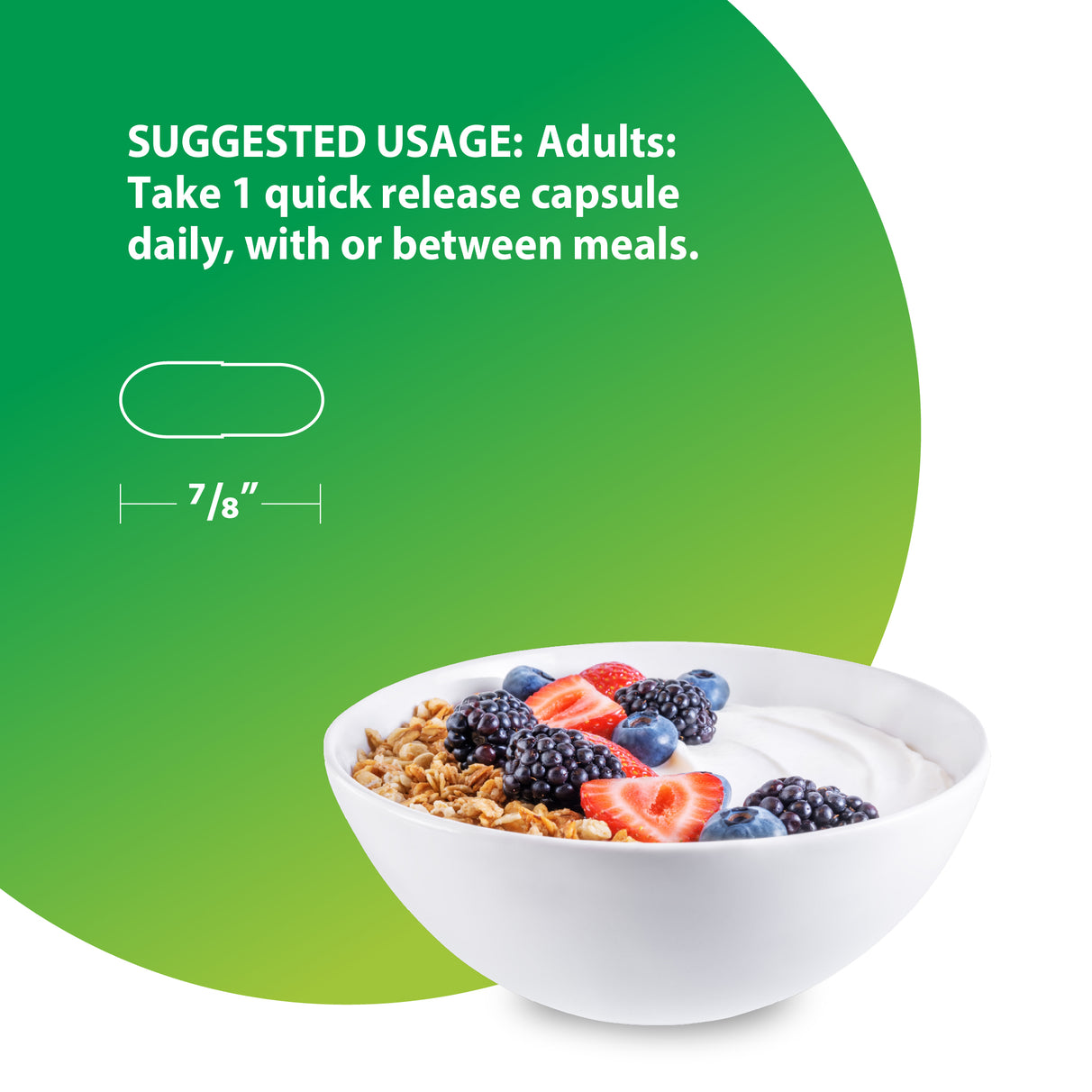 Suggested usage: Adults take 1 quick release capsule daily, with or between meals. Capsule outline, 7/8'' long.